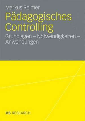 Pädagogisches Controlling: Grundlagen - Notwendigkeiten - Anwendungen de Markus Reimer