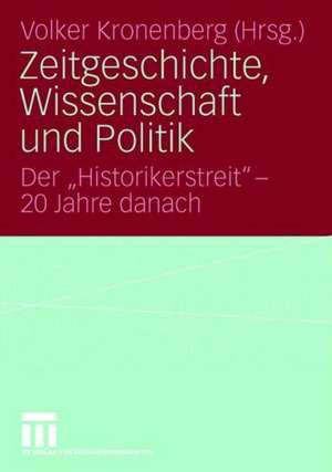 Zeitgeschichte, Wissenschaft und Politik: Der "Historikerstreit" - 20 Jahre danach de Volker Kronenberg