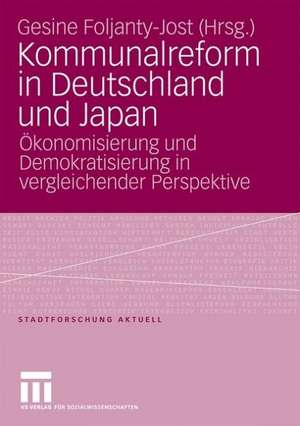 Kommunalreform in Deutschland und Japan: Ökonomisierung und Demokratisierung in vergleichender Perspektive de Gesine Foljanty-Jost