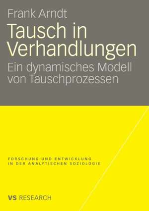 Tausch in Verhandlungen: Ein dynamisches Modell von Tauschprozessen de Frank Arndt