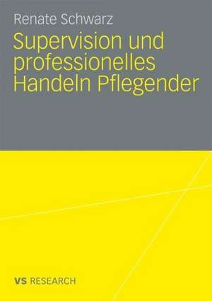 Supervision und professionelles Handeln Pflegender de Renate Schwarz