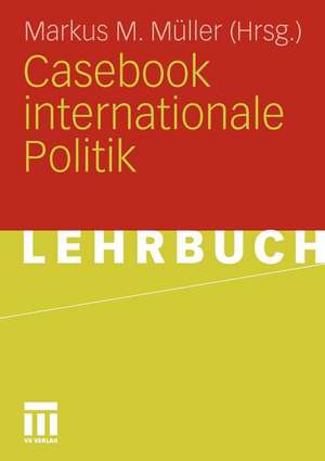 Casebook internationale Politik de Markus M. Müller