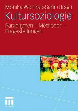 Kultursoziologie: Paradigmen - Methoden - Fragestellungen de Monika Wohlrab-Sahr