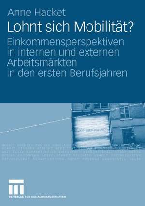 Lohnt sich Mobilität?: Einkommensperspektiven in internen und externen Arbeitsmärkten in den ersten Berufsjahren de Anne Hacket