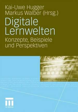 Digitale Lernwelten: Konzepte, Beispiele und Perspektiven de Kai-Uwe Hugger