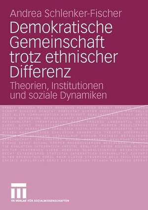 Demokratische Gemeinschaft trotz ethnischer Differenz: Theorien, Institutionen und soziale Dynamiken de Andrea Schlenker-Fischer