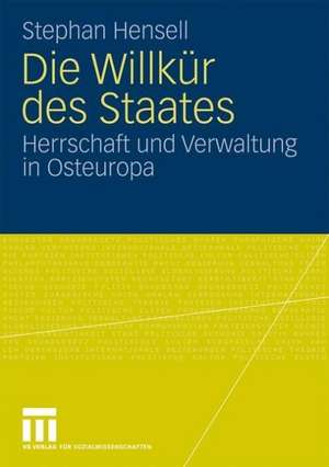 Die Willkür des Staates: Herrschaft und Verwaltung in Osteuropa de Stephan Hensell