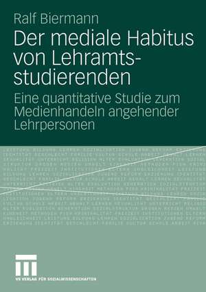 Der mediale Habitus von Lehramtsstudierenden: Eine quantitative Studie zum Medienhandeln angehender Lehrpersonen de Ralf Biermann