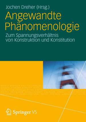 Angewandte Phänomenologie: Zum Spannungsverhältnis von Konstruktion und Konstitution de Jochen Dreher