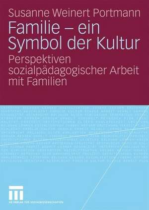 Familie - ein Symbol der Kultur: Perspektiven sozialpädagogischer Arbeit mit Familien de Susanne Weinert Portmann