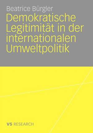 Demokratische Legitimität in der internationalen Umweltpolitik de Beatrice Bürgler