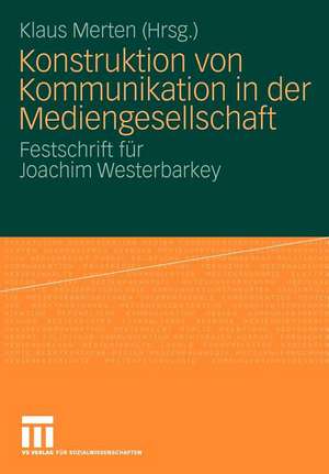 Konstruktion von Kommunikation in der Mediengesellschaft: Festschrift für Joachim Westerbarkey de Klaus Merten