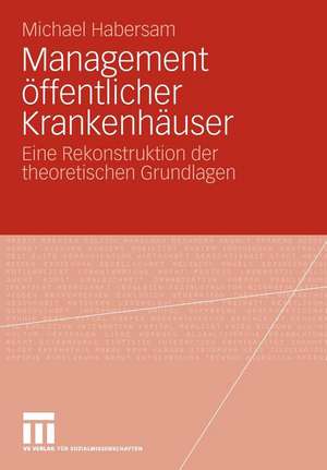 Management öffentlicher Krankenhäuser: Eine Rekonstruktion der theoretischen Grundlagen de Michael Habersam