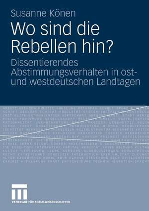 Wo sind die Rebellen hin?: Dissentierendes Abstimmungsverhalten in ost- und westdeutschen Landtagen de Susanne Könen