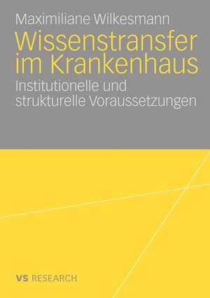 Wissenstransfer im Krankenhaus: Institutionelle und strukturelle Voraussetzungen de Maximiliane Wilkesmann