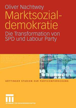 Marktsozialdemokratie: Die Transformation von SPD und Labour Party de Oliver Nachtwey