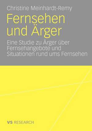 Fernsehen und Ärger: Eine Studie zu Ärger über Fernsehangebote und Situationen rund ums Fernsehen de Christine Meinhardt-Remy