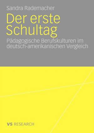 Der erste Schultag: Pädagogische Berufskulturen im deutsch-amerikanischen Vergleich de Sandra Rademacher