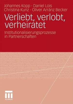 Verliebt, verlobt, verheiratet: Institutionalisierungsprozesse in Partnerschaften de Johannes Kopp