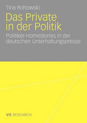 Das Private in der Politik: Politiker-Homestories in der deutschen Unterhaltungspresse de Tina Rohowski