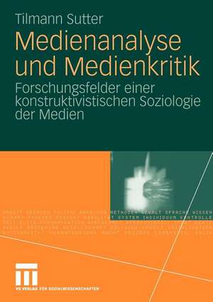 Medienanalyse und Medienkritik: Forschungsfelder einer konstruktivistischen Soziologie der Medien de Tilmann Sutter