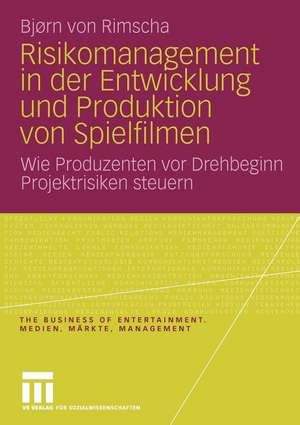 Risikomanagement in der Entwicklung und Produktion von Spielfilmen: Wie Produzenten vor Drehbeginn Projektrisiken steuern de Bjørn von Rimscha