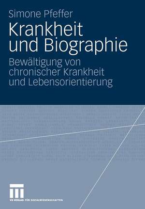 Krankheit und Biographie: Bewältigung von chronischer Krankheit und Lebensorientierung de Simone Pfeffer