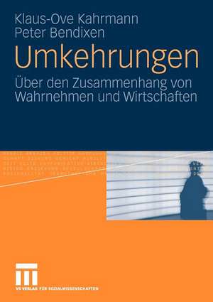 Umkehrungen: Über den Zusammenhang von Wahrnehmen und Wirtschaften de Klaus-Ove Kahrmann