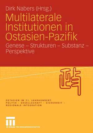 Multilaterale Institutionen in Ostasien-Pazifik: Genese - Strukturen - Substanz -Perspektive de Dirk Nabers