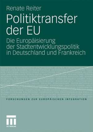 Politiktransfer der EU: Die Europäisierung der Stadtentwicklungspolitik in Deutschland und Frankreich de Renate Reiter