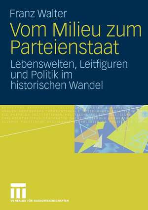 Vom Milieu zum Parteienstaat: Lebenswelten, Leitfiguren und Politik im historischen Wandel de Franz Walter