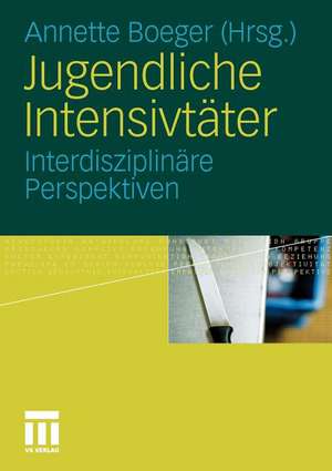 Jugendliche Intensivtäter: Interdisziplinäre Perspektiven de Annette Boeger