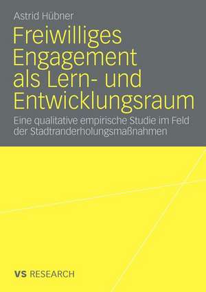 Freiwilliges Engagement als Lern- und Entwicklungsraum: Eine qualitative empirische Studie im Feld der Stadtranderholungsmaßnahmen de Astrid Hübner