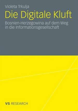 Die Digitale Kluft: Bosnien-Herzegowina auf dem Weg in die Informationsgesellschaft de Violeta Trkulja