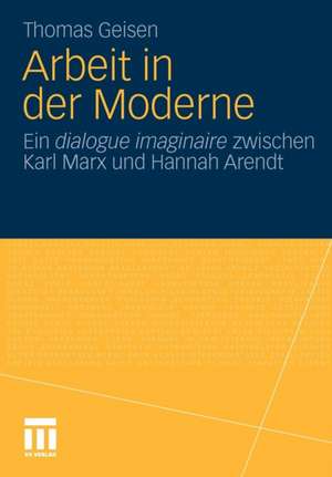 Arbeit und Subjektwerdung in der Moderne: Ein dialogue imaginaire zwischen Karl Marx und Hannah Arendt de Thomas Geisen