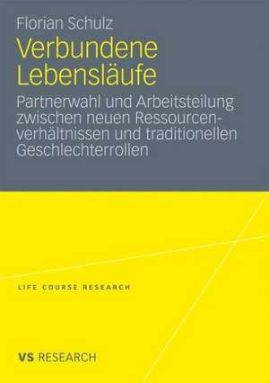 Verbundene Lebensläufe: Partnerwahl und Arbeitsteilung zwischen neuen Ressourcenverhältnissen und traditionellen Geschlechterrollen de Florian Schulz