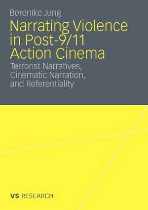 Narrating Violence in Post-9/11 Action Cinema: Terrorist Narratives, Cinematic Narration, and Referentiality de Berenike Jung