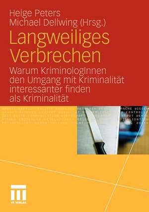 Langweiliges Verbrechen: Warum KriminologInnen den Umgang mit Kriminalität interessanter finden als Kriminalität de Helge Peters