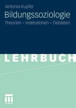 Bildungssoziologie: Theorien - Institutionen - Debatten de Antonia Kupfer