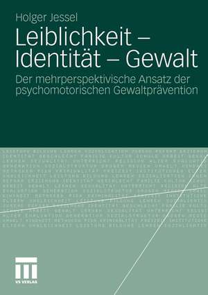 Leiblichkeit - Identität - Gewalt: Der mehrperspektivische Ansatz der psychomotorischen Gewaltprävention de Holger Jessel