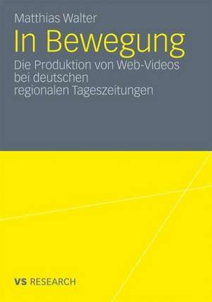 In Bewegung: Die Produktion von Web-Videos bei deutschen regionalen Tageszeitungen de Matthias Walter