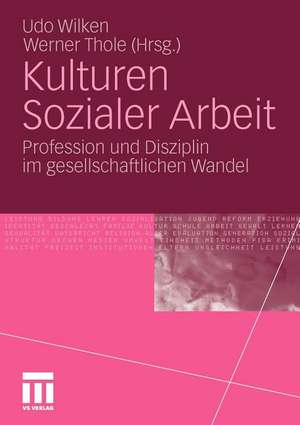 Kulturen Sozialer Arbeit: Profession und Disziplin im gesellschaftlichen Wandel de Udo Wilken