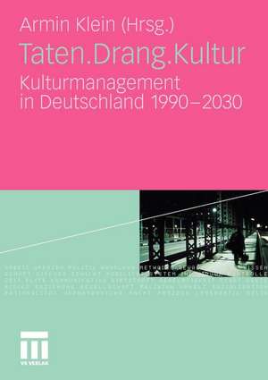 Taten.Drang.Kultur: Kulturmanagement in Deutschland 1990 - 2030 de Armin Klein