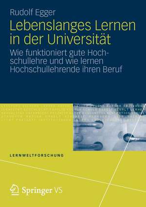 Lebenslanges Lernen in der Universität: Wie funktioniert gute Hochschullehre und wie lernen Hochschullehrende ihren Beruf de Rudolf Egger