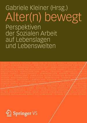 Alter(n) bewegt: Perspektiven der Sozialen Arbeit auf Lebenslagen und Lebenswelten de Gabriele Kleiner