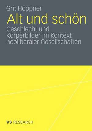 Alt und schön: Geschlecht und Körperbilder im Kontext neoliberaler Gesellschaften de Grit Höppner