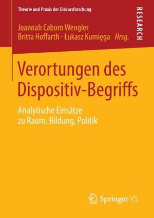 Verortungen des Dispositiv-Begriffs: Analytische Einsätze zu Raum, Bildung, Politik de Joannah Caborn Wengler