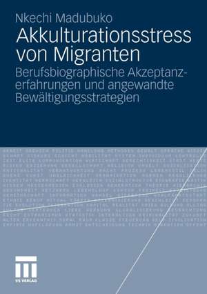 Akkulturationsstress von Migranten: Berufsbiographische Akzeptanzerfahrungen und angewandte Bewältigungsstrategien de Nkechi Madubuko