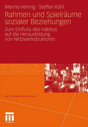 Rahmen und Spielräume sozialer Beziehungen: Zum Einfluss des Habitus auf die Herausbildung von Netzwerkstrukturen de Marina Hennig