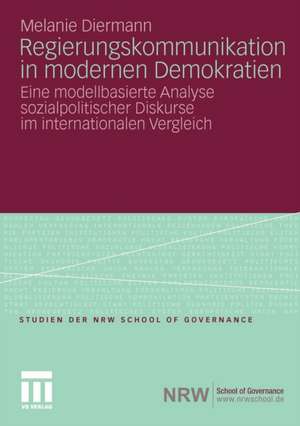 Regierungskommunikation in modernen Demokratien: Eine modellbasierte Analyse sozialpolitischer Diskurse im internationalen Vergleich de Melanie Diermann